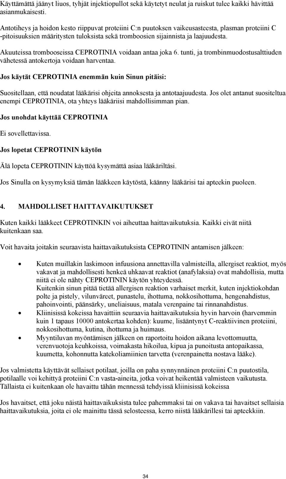 Akuuteissa trombooseissa CEPROTINIA voidaan antaa joka 6. tunti, ja trombinmuodostusalttiuden vähetessä antokertoja voidaan harventaa.