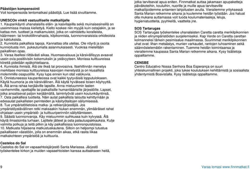 tuotteet ja matkamuistot, jotka on valmistettu koralleista, käärmeen- tai krokotiilinnahasta, kilpikonnista, luonnonvaraisista orkideoista ja kaktuksista. 2. Kunnioita paikallisia tapoja.