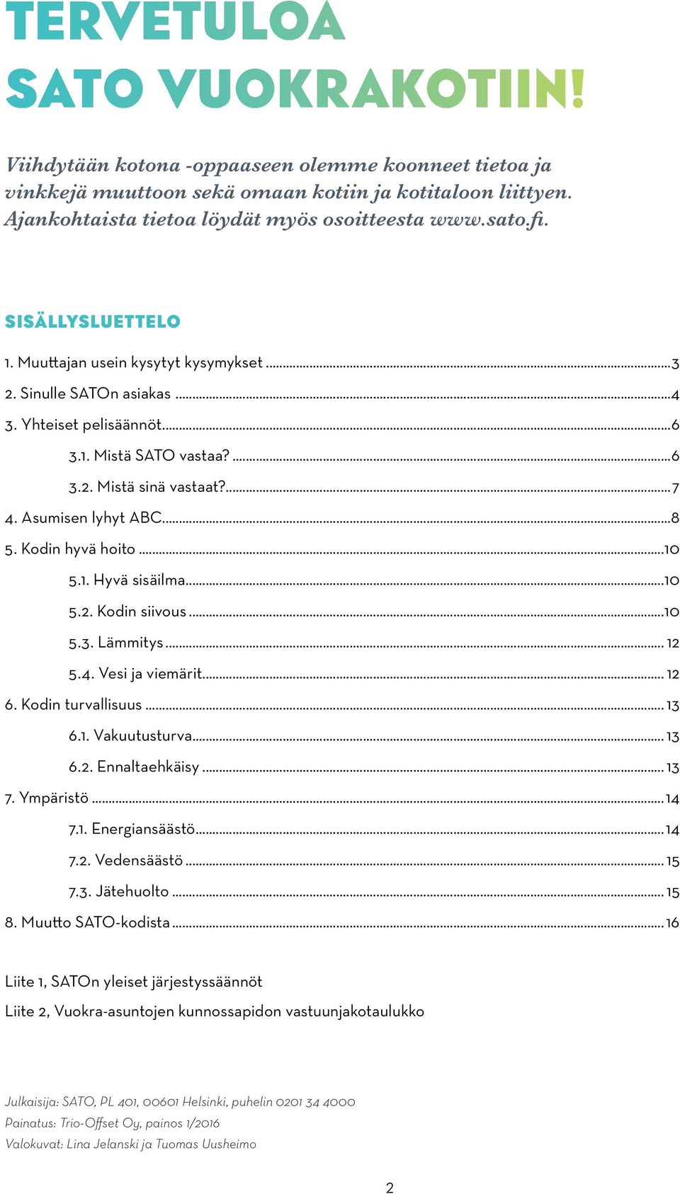 ..8 5. Kodin hyvä hoito...10 5.1. Hyvä sisäilma...10 5.2. Kodin siivous...10 5.3. Lämmitys... 12 5.4. Vesi ja viemärit... 12 6. Kodin turvallisuus... 13 6.1. Vakuutusturva... 13 6.2. Ennaltaehkäisy.