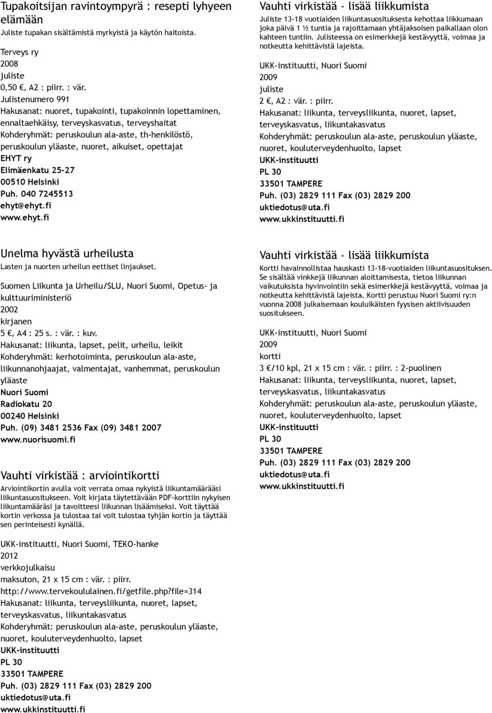 nuoret, aikuiset, opettajat Vauhti virkistää lisää liikkumista Juliste 13 18 vuotiaiden liikuntasuosituksesta kehottaa liikkumaan joka päivä 1 ½ tuntia ja rajoittamaan yhtäjaksoisen paikallaan olon