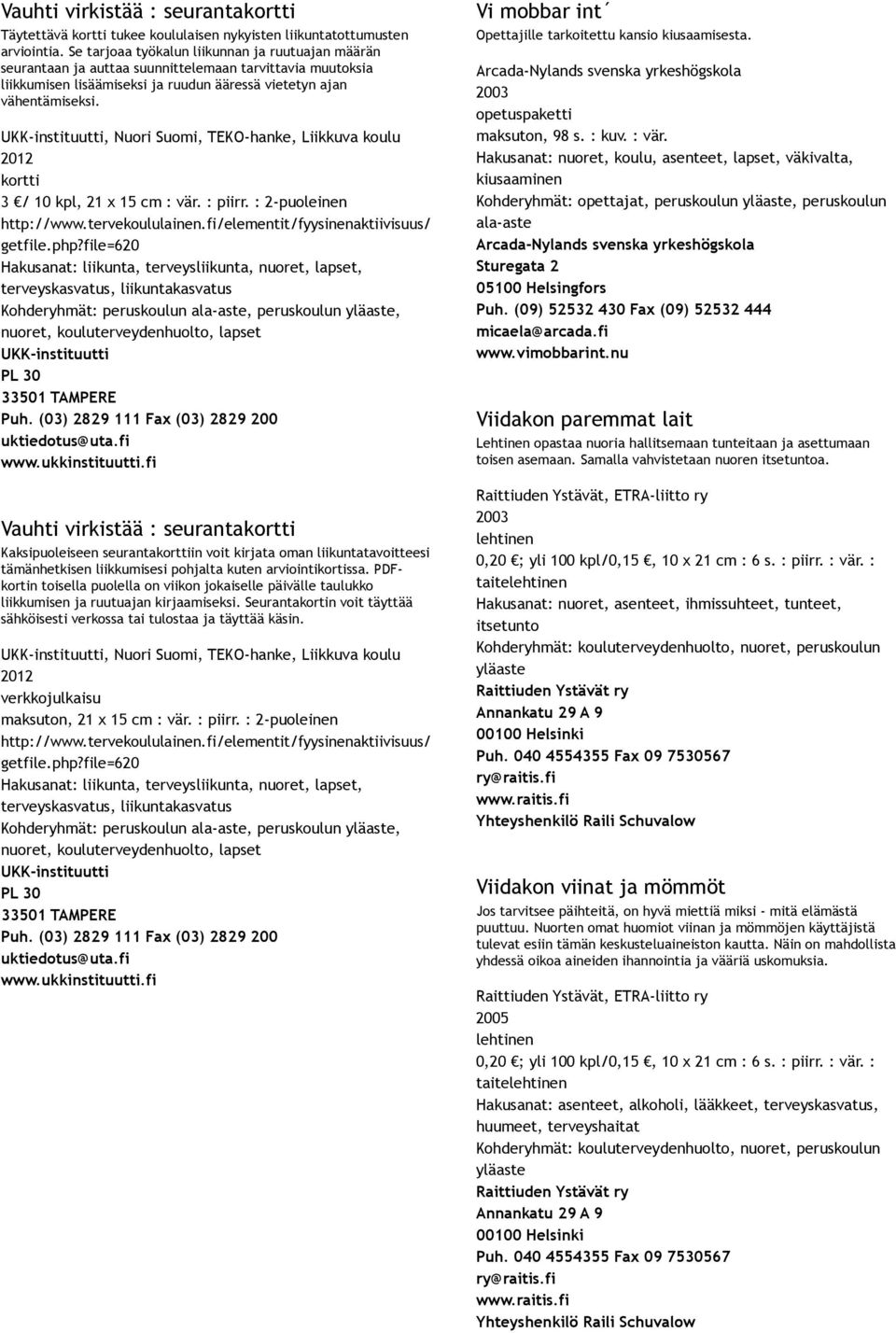 UKK instituutti, Nuori Suomi, TEKO hanke, Liikkuva koulu 2012 kortti 3 / 10 kpl, 21 x 15 cm : vär. : piirr. : 2 puoleinen http://www.tervekoululainen.fi/elementit/fyysinenaktiivisuus/ getfile.php?