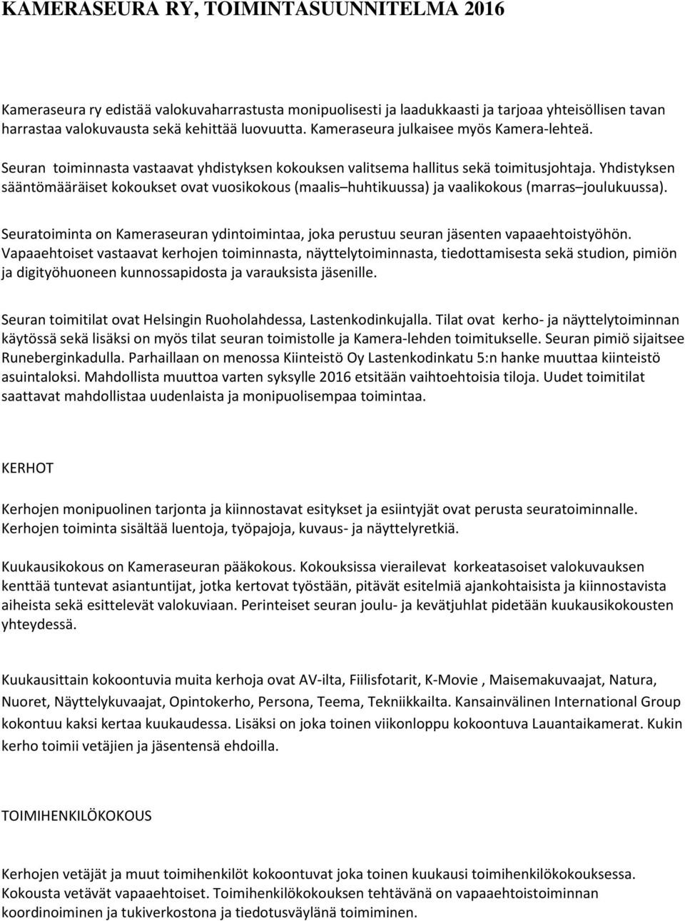 Yhdistyksen sääntömääräiset kokoukset ovat vuosikokous (maalis huhtikuussa) ja vaalikokous (marras joulukuussa).