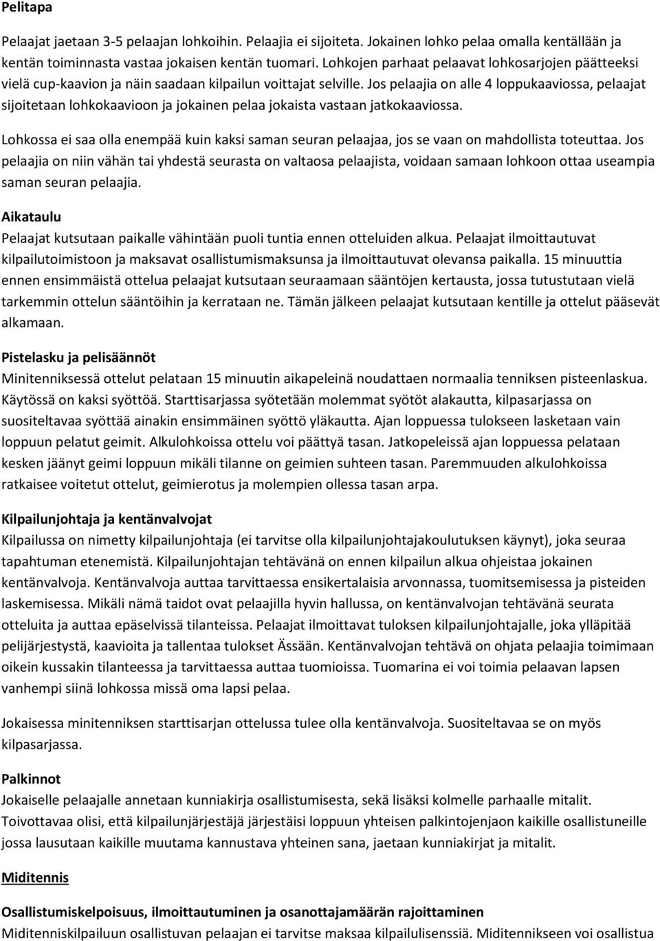 Jos pelaajia on alle 4 loppukaaviossa, pelaajat sijoitetaan lohkokaavioon ja jokainen pelaa jokaista vastaan jatkokaaviossa.