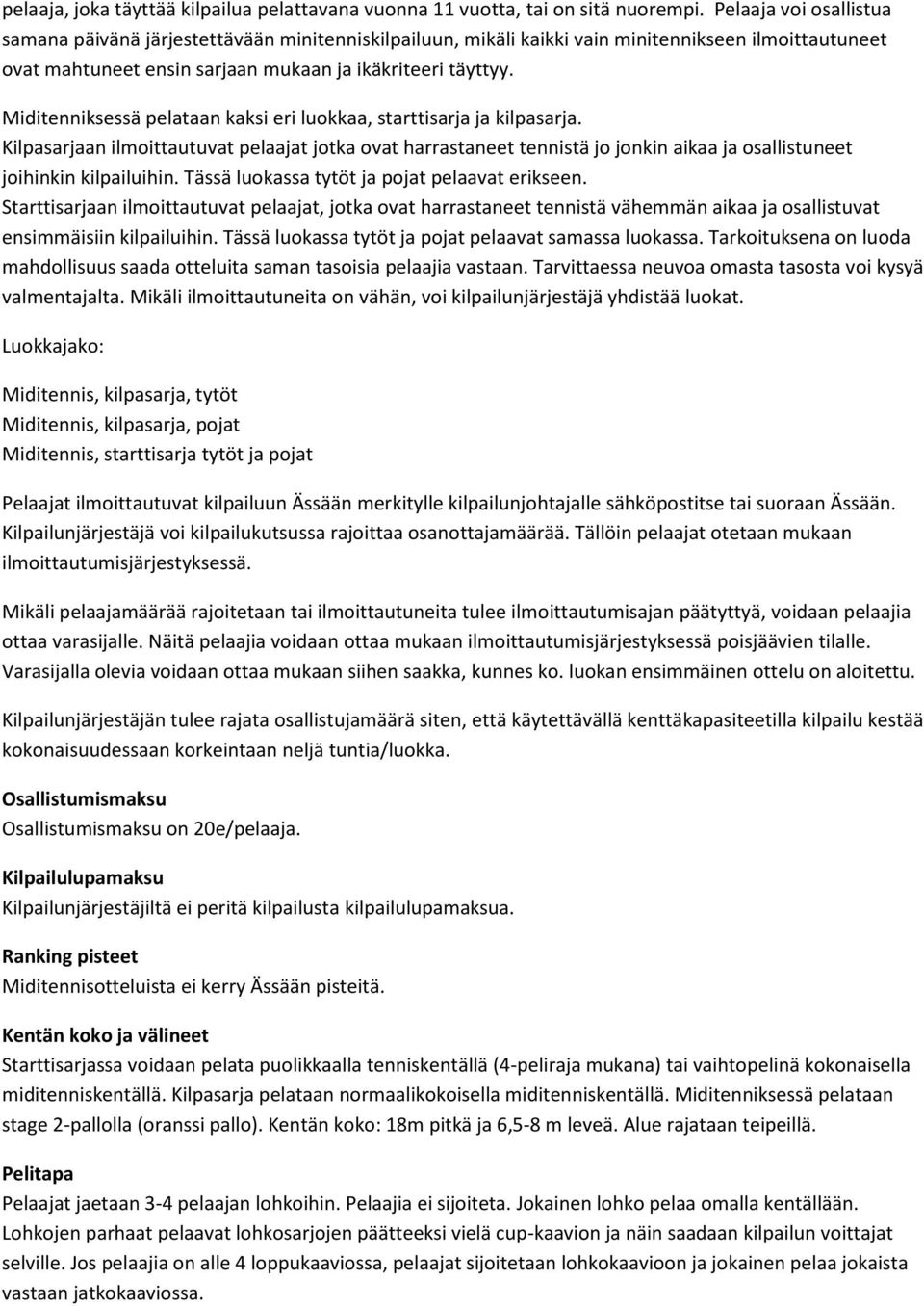 Miditenniksessä pelataan kaksi eri luokkaa, starttisarja ja kilpasarja. Kilpasarjaan ilmoittautuvat pelaajat jotka ovat harrastaneet tennistä jo jonkin aikaa ja osallistuneet joihinkin kilpailuihin.