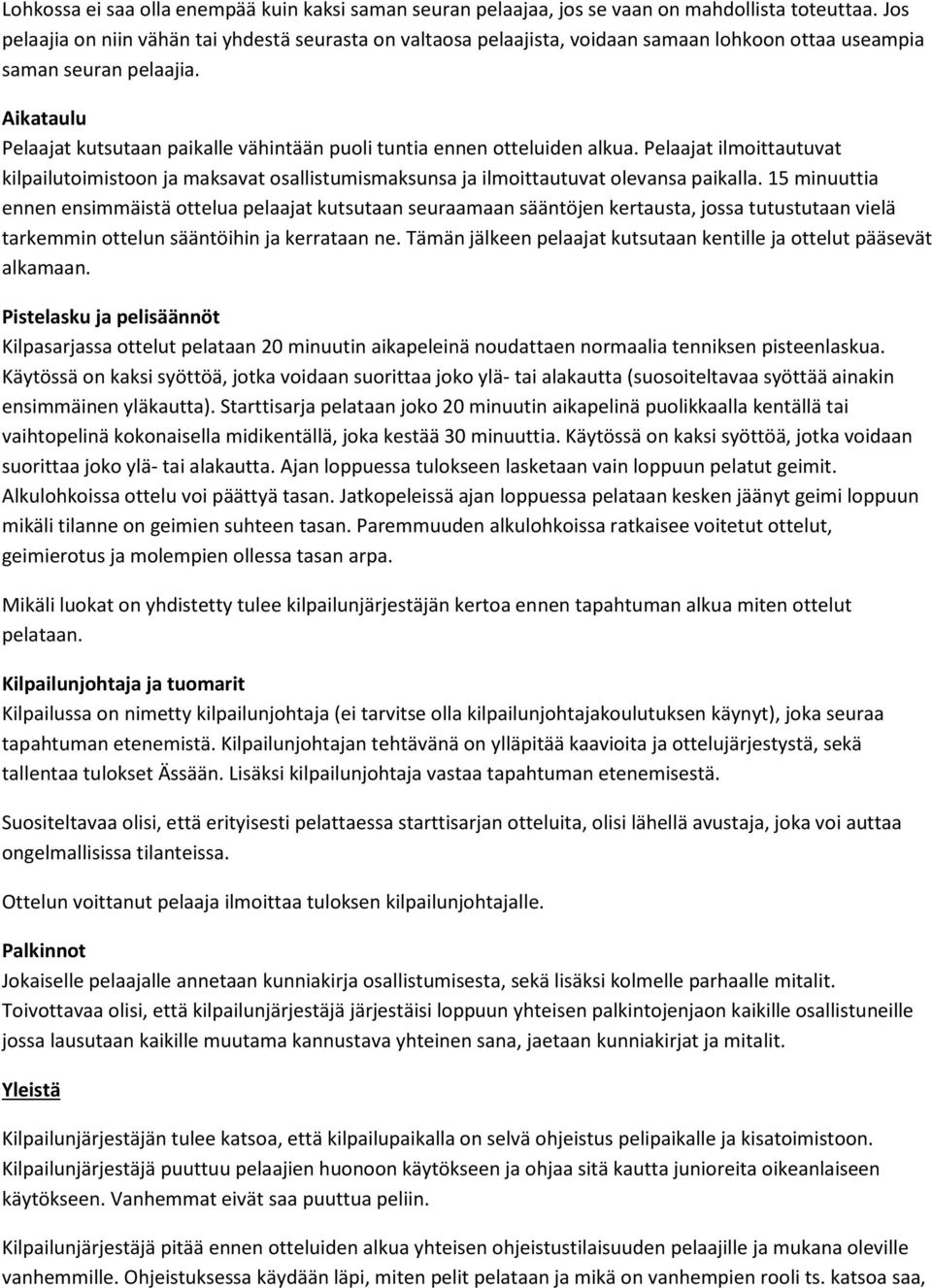 Aikataulu Pelaajat kutsutaan paikalle vähintään puoli tuntia ennen otteluiden alkua. Pelaajat ilmoittautuvat kilpailutoimistoon ja maksavat osallistumismaksunsa ja ilmoittautuvat olevansa paikalla.