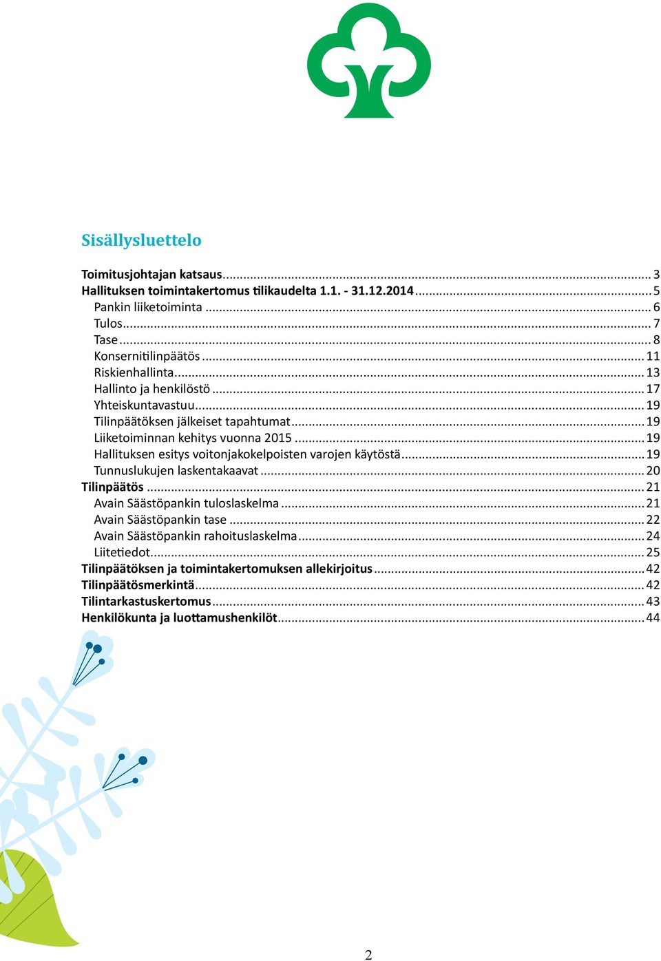 .. Vapaaehtoiset ja lakisääteiset rahastot 5 17 Yhteiskuntavastuu... Vakavaraisuuden hallinta...5 19 Tilinpäätöksen jälkeiset Riskienhallinta tapahtumat...19...7 Liiketoiminnan kehitys Hallinto vuonna ja henkilöstö 2015.
