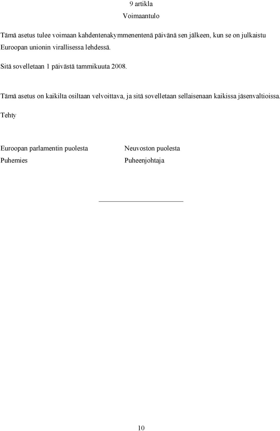 Sitä sovelletaan 1 päivästä tammikuuta 2008.