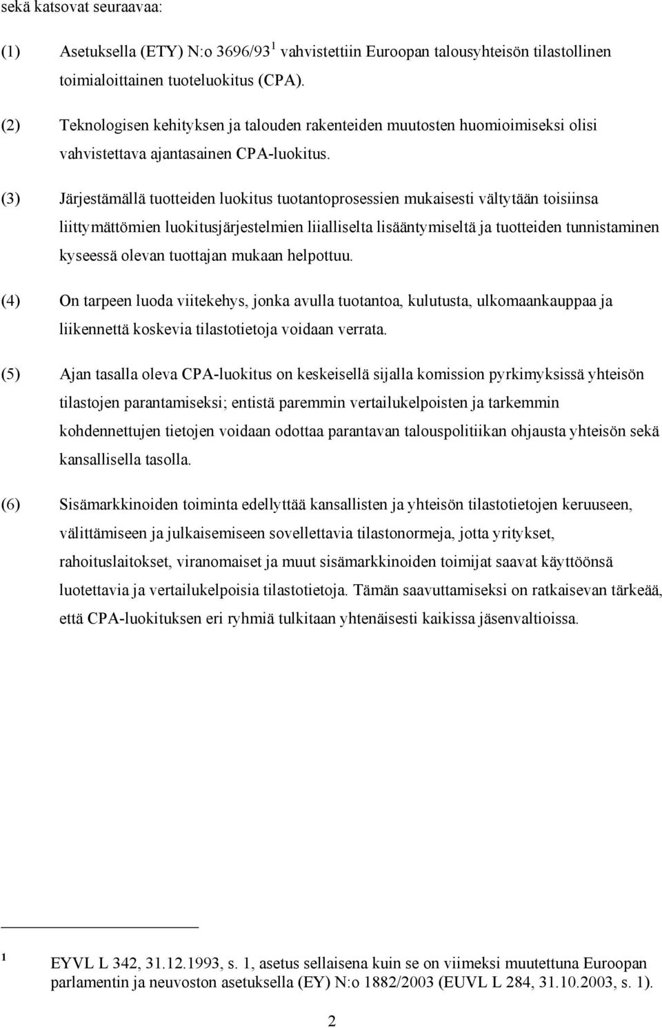 (3) Järjestämällä tuotteiden luokitus tuotantoprosessien mukaisesti vältytään toisiinsa liittymättömien luokitusjärjestelmien liialliselta lisääntymiseltä ja tuotteiden tunnistaminen kyseessä olevan