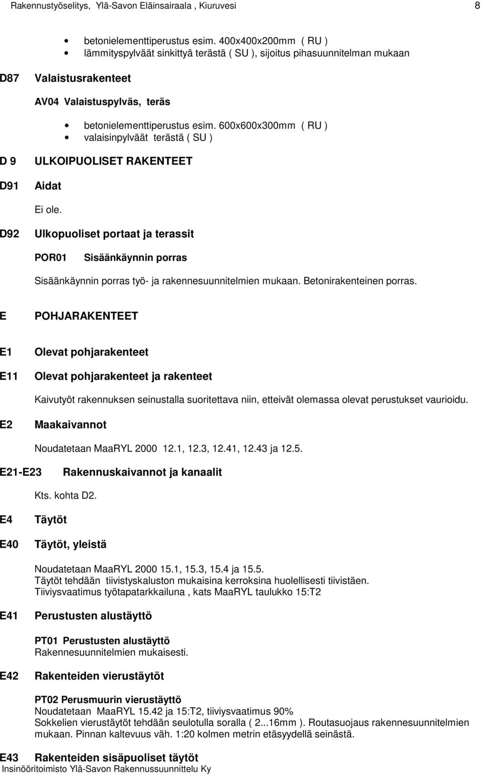 600x600x300mm ( RU ) valaisinpylväät terästä ( SU ) D 9 D91 ULKOIPUOLISET RAKENTEET Aidat Ei ole.