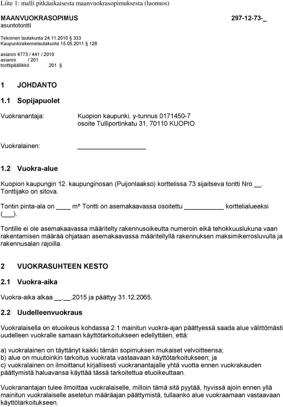 kaupunginosan (Puijonlaakso) korttelissa 73 sijaitseva tontti Nro. Tonttijako on sitova. Tontin pinta-ala on m². Tontti on asemakaavassa osoitettu korttelialueeksi ( ).