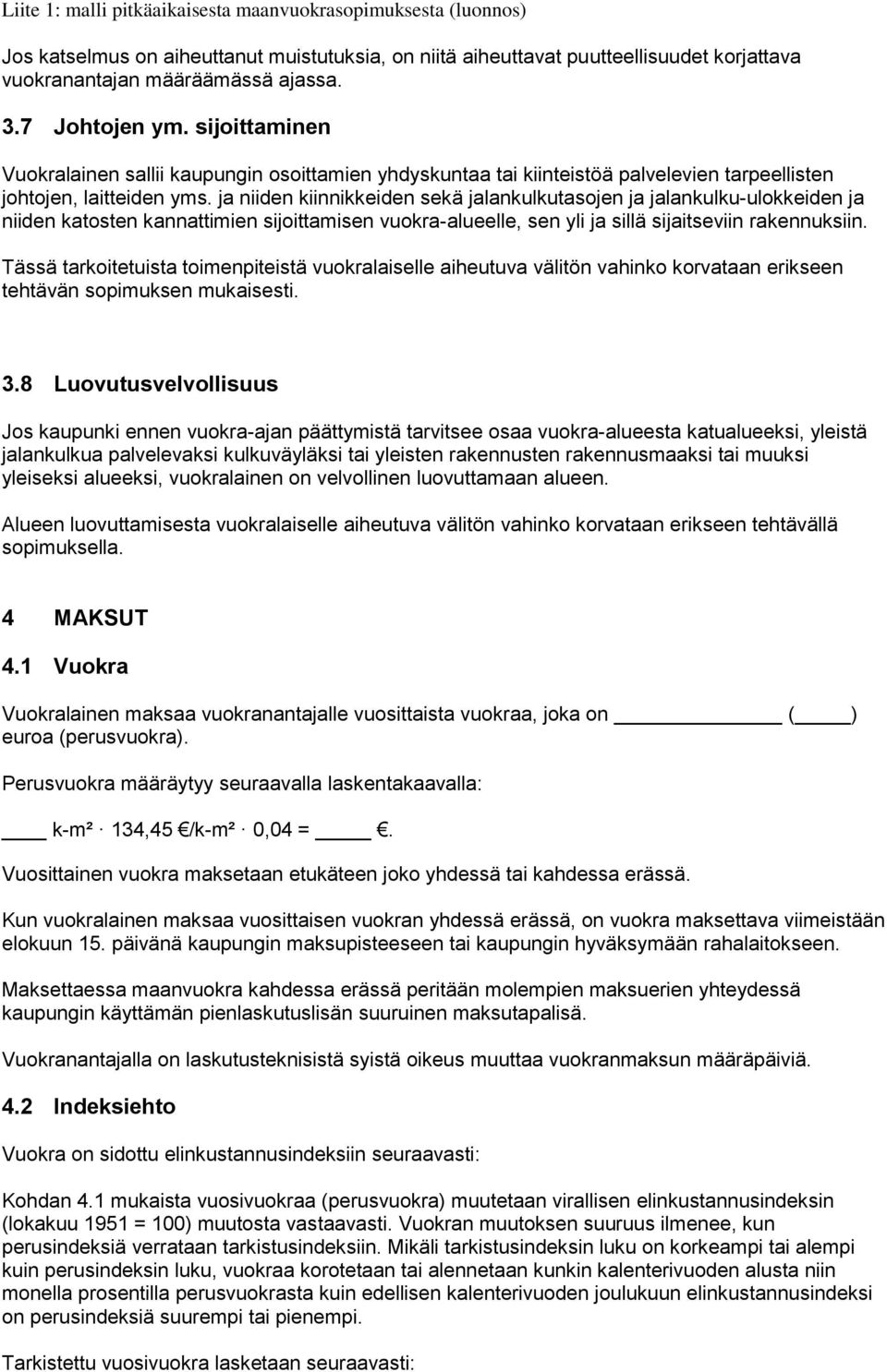 ja niiden kiinnikkeiden sekä jalankulkutasojen ja jalankulku-ulokkeiden ja niiden katosten kannattimien sijoittamisen vuokra-alueelle, sen yli ja sillä sijaitseviin rakennuksiin.