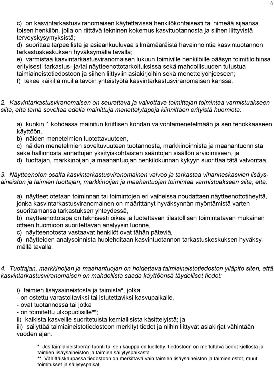 toimiville henkilöille pääsyn toimitiloihinsa erityisesti tarkastus- ja/tai näytteenottotarkoituksissa sekä mahdollisuuden tutustua taimiaineistotiedostoon ja siihen liittyviin asiakirjoihin sekä