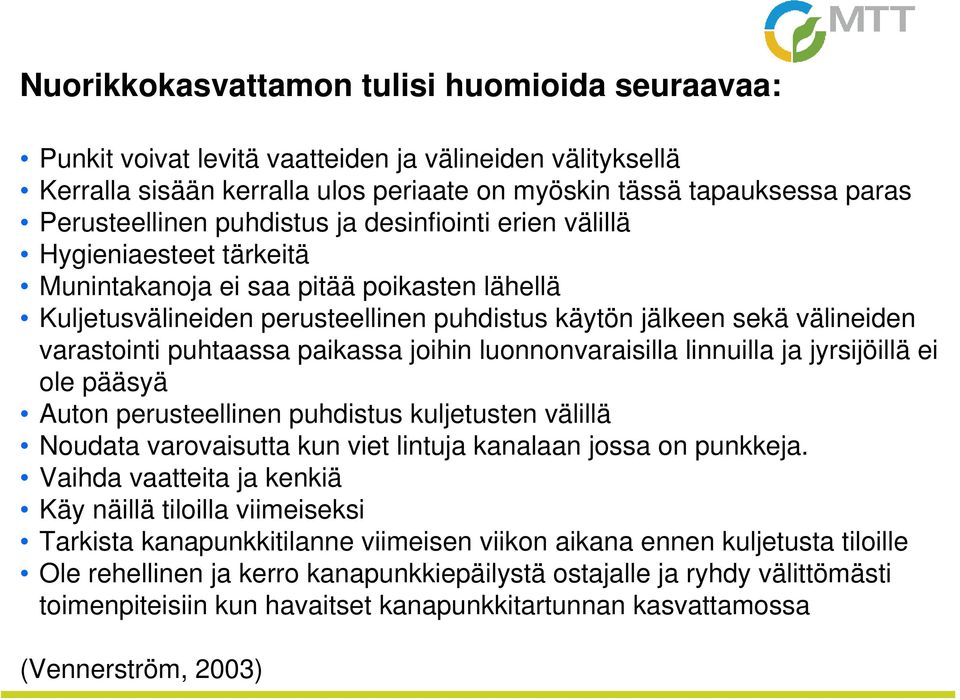 puhtaassa paikassa joihin luonnonvaraisilla linnuilla ja jyrsijöillä ei ole pääsyä Auton perusteellinen puhdistus kuljetusten välillä Noudata varovaisutta kun viet lintuja kanalaan jossa on punkkeja.