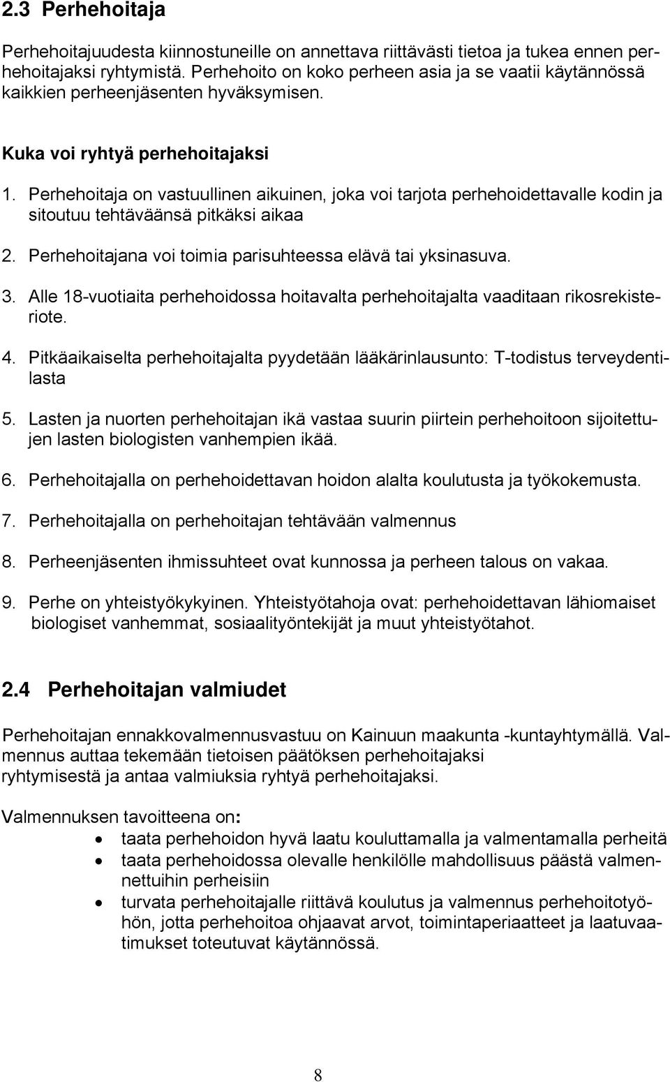 Perhehoitaja on vastuullinen aikuinen, joka voi tarjota perhehoidettavalle kodin ja sitoutuu tehtäväänsä pitkäksi aikaa 2. Perhehoitajana voi toimia parisuhteessa elävä tai yksinasuva. 3.