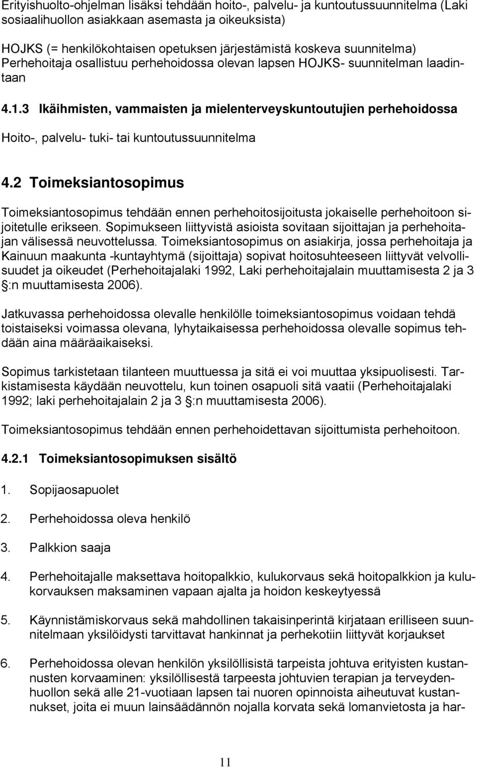 3 Ikäihmisten, vammaisten ja mielenterveyskuntoutujien perhehoidossa Hoito-, palvelu- tuki- tai kuntoutussuunnitelma 4.