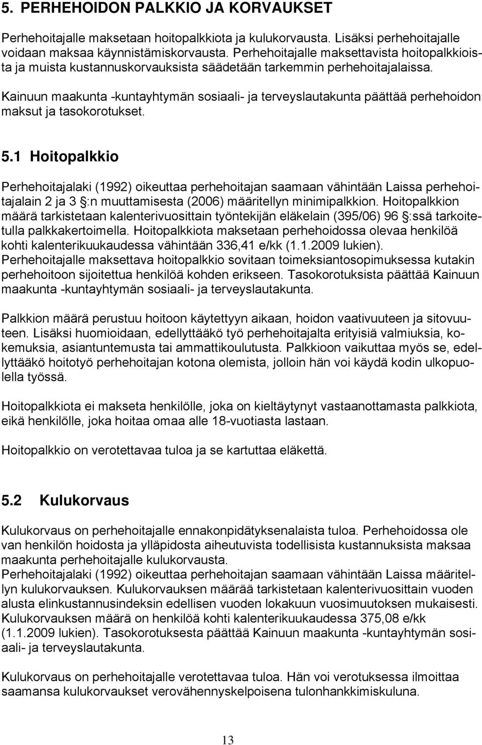 Kainuun maakunta -kuntayhtymän sosiaali- ja terveyslautakunta päättää perhehoidon maksut ja tasokorotukset. 5.