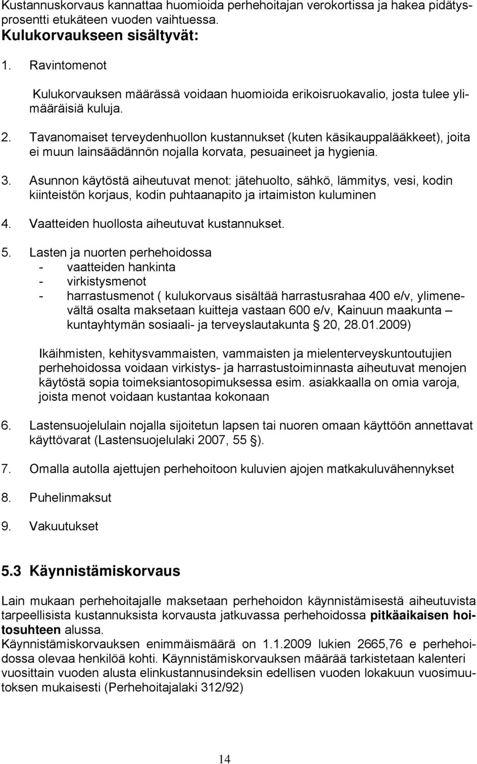 Tavanomaiset terveydenhuollon kustannukset (kuten käsikauppalääkkeet), joita ei muun lainsäädännön nojalla korvata, pesuaineet ja hygienia. 3.