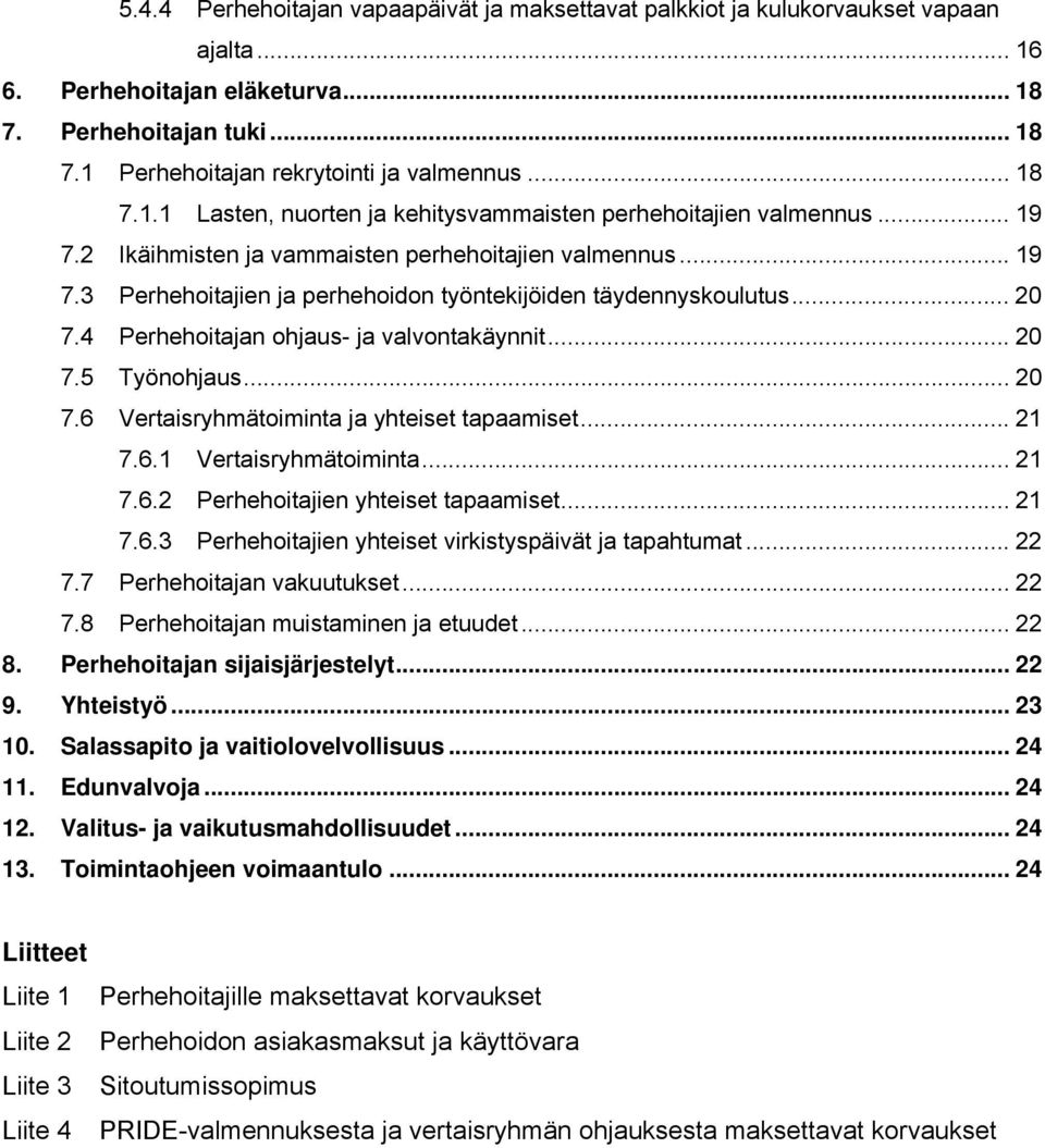 .. 20 7.4 Perhehoitajan ohjaus- ja valvontakäynnit... 20 7.5 Työnohjaus... 20 7.6 Vertaisryhmätoiminta ja yhteiset tapaamiset... 21 7.6.1 Vertaisryhmätoiminta... 21 7.6.2 Perhehoitajien yhteiset tapaamiset.