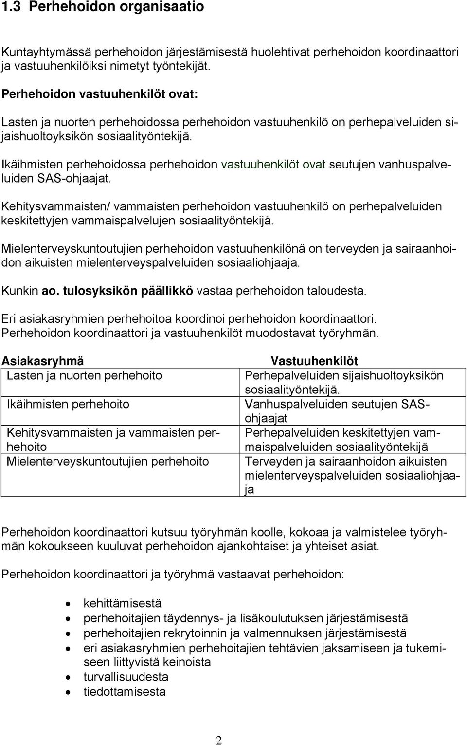 Ikäihmisten perhehoidossa perhehoidon vastuuhenkilöt ovat seutujen vanhuspalveluiden SAS-ohjaajat.