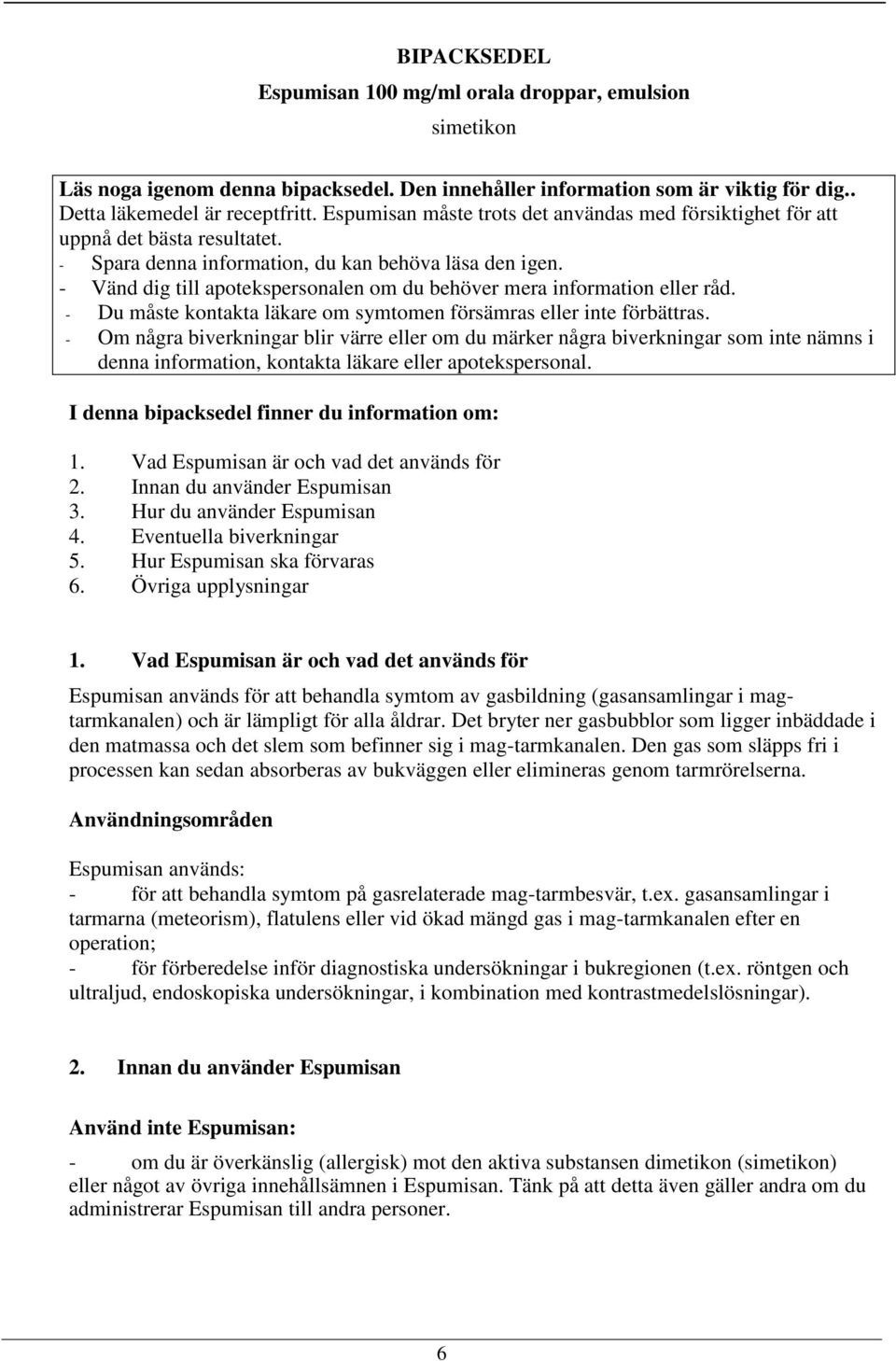 - Vänd dig till apotekspersonalen om du behöver mera information eller råd. - Du måste kontakta läkare om symtomen försämras eller inte förbättras.