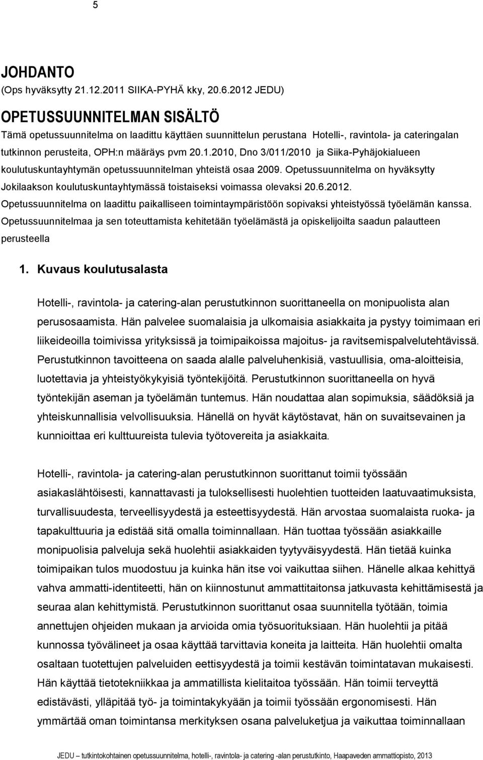 Opetussuunnitelma on hyväksytty Jokilaakson koulutuskuntayhtymässä toistaiseksi voimassa olevaksi 20.6.2012.