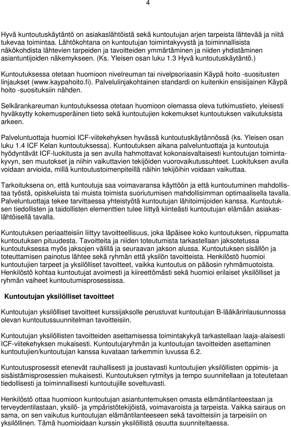Yleisen osan luku 1.3 Hyvä kuntoutuskäytäntö.) Kuntoutuksessa otetaan huomioon nivelreuman tai nivelpsoriaasin Käypä hoito -suositusten linjaukset (www.kaypahoito.fi).
