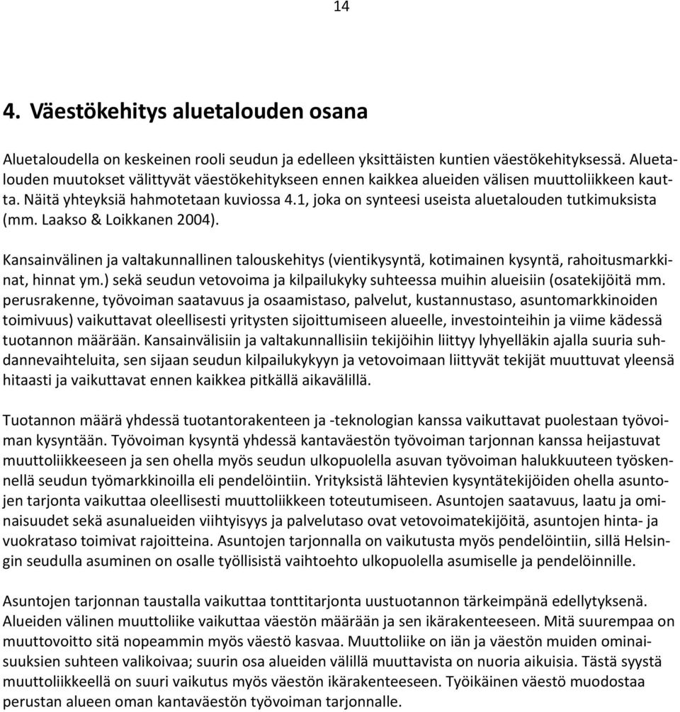 1, joka on synteesi useista aluetalouden tutkimuksista (mm. Laakso & Loikkanen 2004). Kansainvälinen ja valtakunnallinen talouskehitys (vientikysyntä, kotimainen kysyntä, rahoitusmarkkinat, hinnat ym.