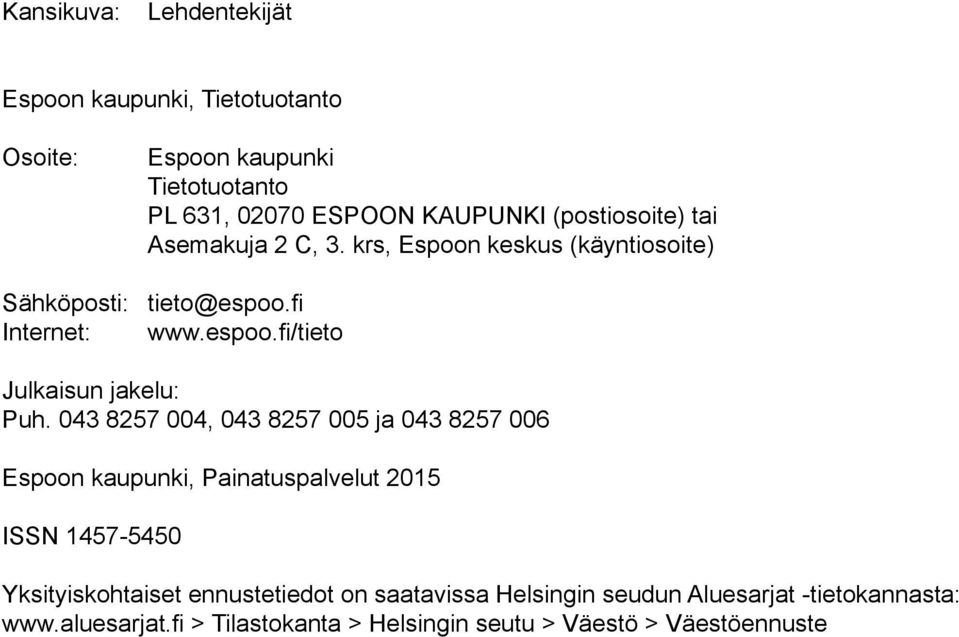 043 8257 004, 043 8257 005 ja 043 8257 006 Espoon kaupunki, Painatuspalvelut 2015 ISSN 1457-5450 Yksityiskohtaiset ennustetiedot on