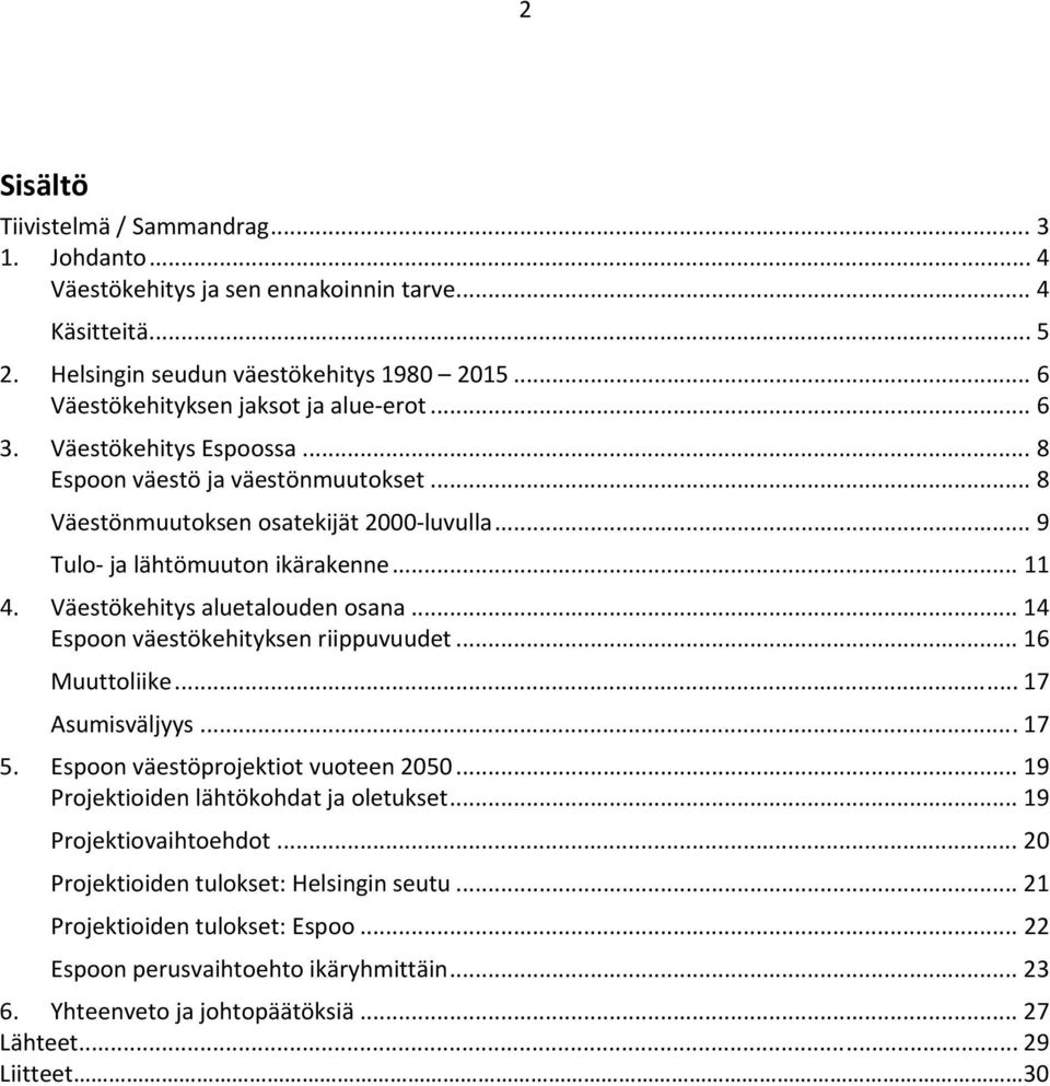 .. 11 4. Väestökehitys aluetalouden osana... 14 Espoon väestökehityksen riippuvuudet... 16 Muuttoliike... 17 Asumisväljyys... 17 5. Espoon väestöprojektiot vuoteen 2050.