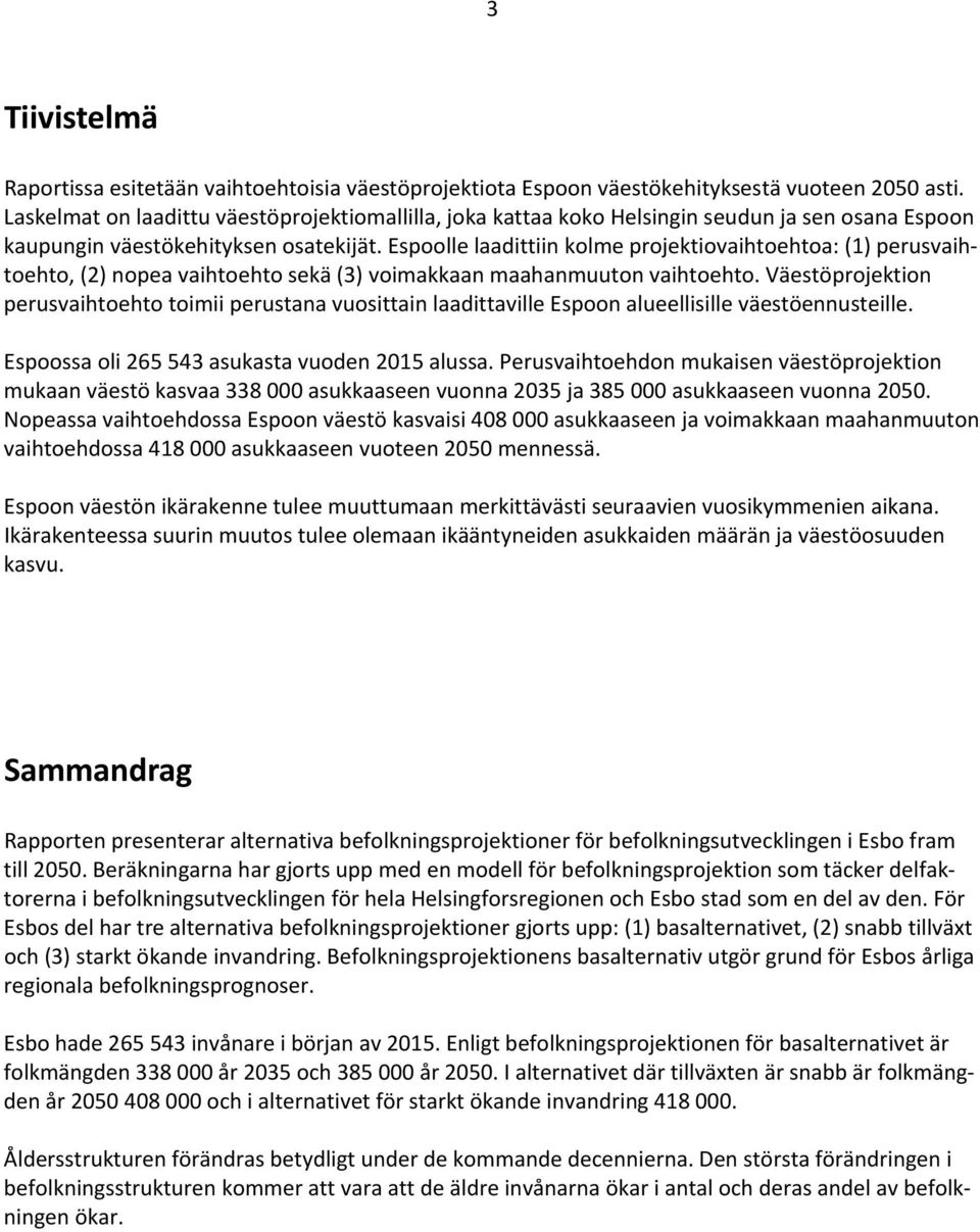Espoolle laadittiin kolme projektiovaihtoehtoa: (1) perusvaihtoehto, (2) nopea vaihtoehto sekä (3) voimakkaan maahanmuuton vaihtoehto.