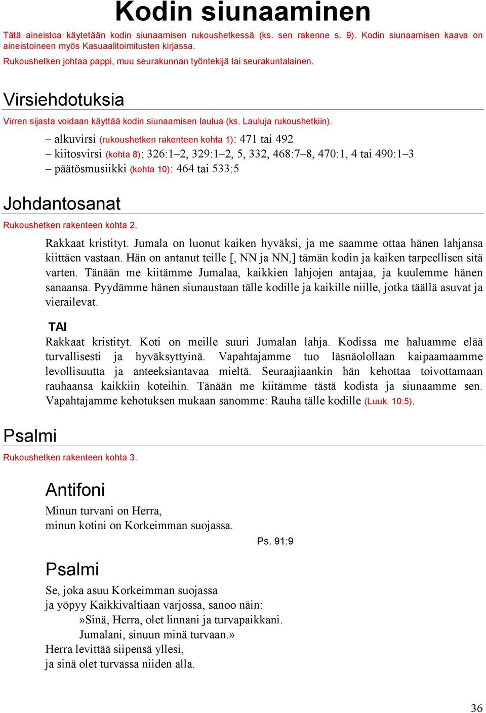 alkuvirsi (rukoushetken rakenteen kohta 1): 471 tai 492 kiitosvirsi (kohta 8): 326:1 2, 329:1 2, 5, 332, 468:7 8, 470:1, 4 tai 490:1 3 päätösmusiikki (kohta 10): 464 tai 533:5 Johdantosanat