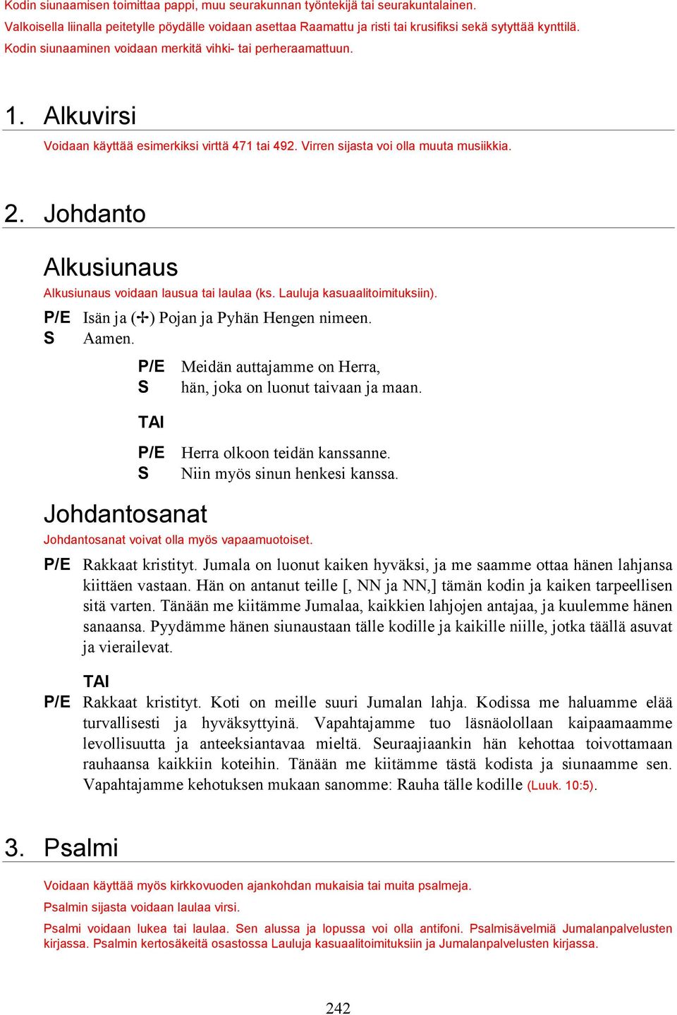 Johdanto Alkusiunaus Alkusiunaus voidaan lausua tai laulaa (ks. Lauluja kasuaalitoimituksiin). P/E Isän ja ( ) Pojan ja Pyhän Hengen nimeen. S Aamen.