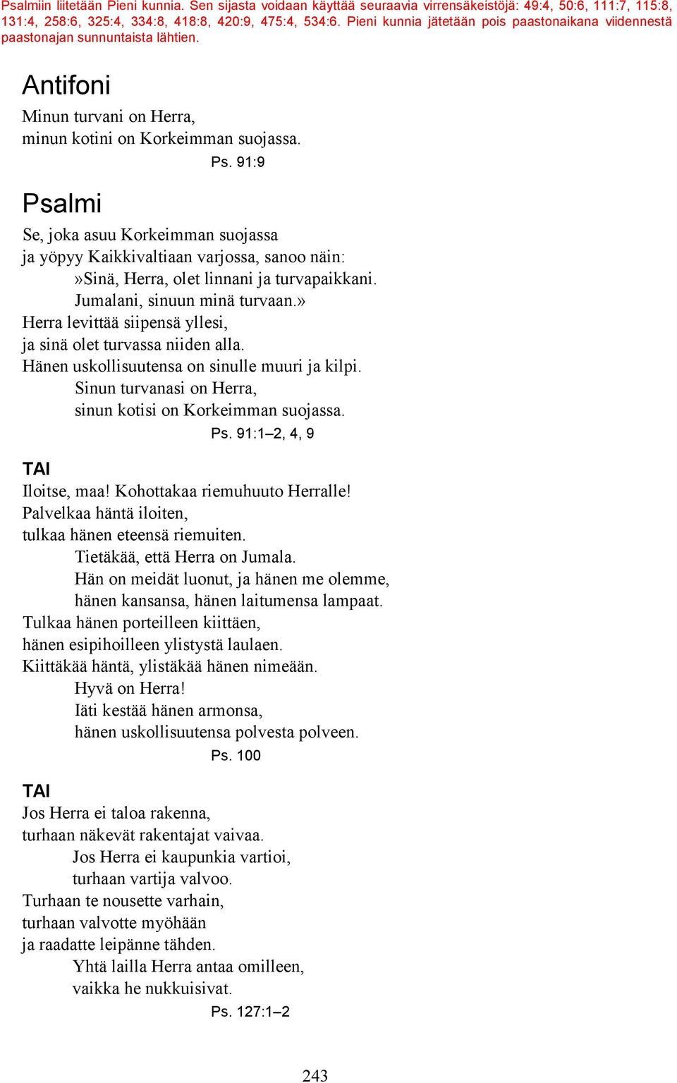 91:9 Se, joka asuu Korkeimman suojassa ja yöpyy Kaikkivaltiaan varjossa, sanoo näin:»sinä, Herra, olet linnani ja turvapaikkani. Jumalani, sinuun minä turvaan.