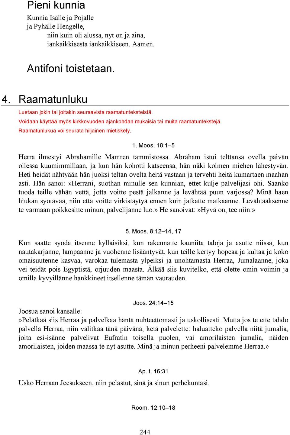 Raamatunlukua voi seurata hiljainen mietiskely. 1. Moos. 18:1 5 Herra ilmestyi Abrahamille Mamren tammistossa.