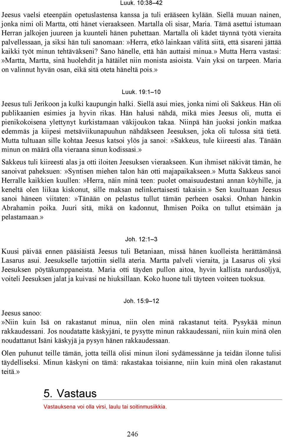 Martalla oli kädet täynnä työtä vieraita palvellessaan, ja siksi hän tuli sanomaan:»herra, etkö lainkaan välitä siitä, että sisareni jättää kaikki työt minun tehtäväkseni?