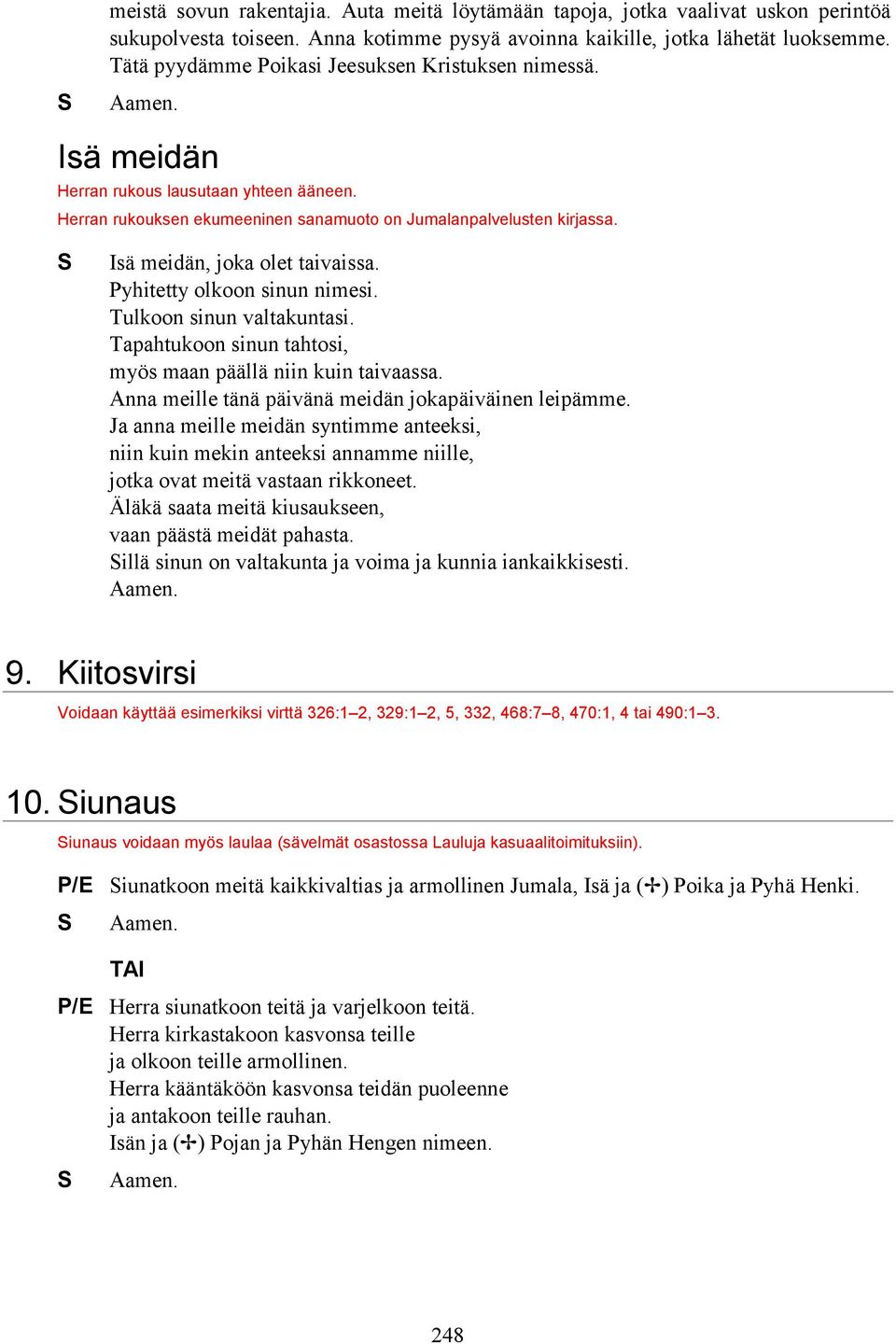 S Isä meidän, joka olet taivaissa. Pyhitetty olkoon sinun nimesi. Tulkoon sinun valtakuntasi. Tapahtukoon sinun tahtosi, myös maan päällä niin kuin taivaassa.
