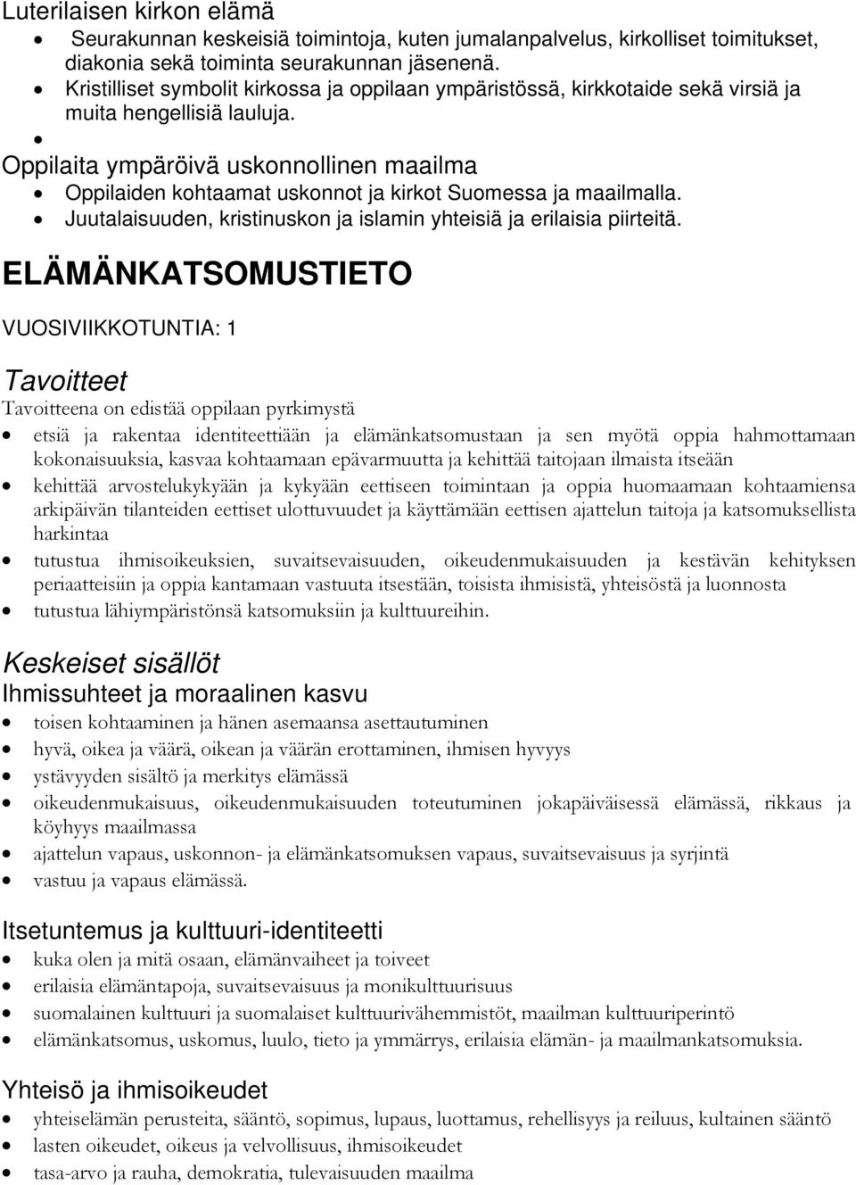 Oppilaita ympäröivä uskonnollinen maailma Oppilaiden kohtaamat uskonnot ja kirkot Suomessa ja maailmalla. Juutalaisuuden, kristinuskon ja islamin yhteisiä ja erilaisia piirteitä.