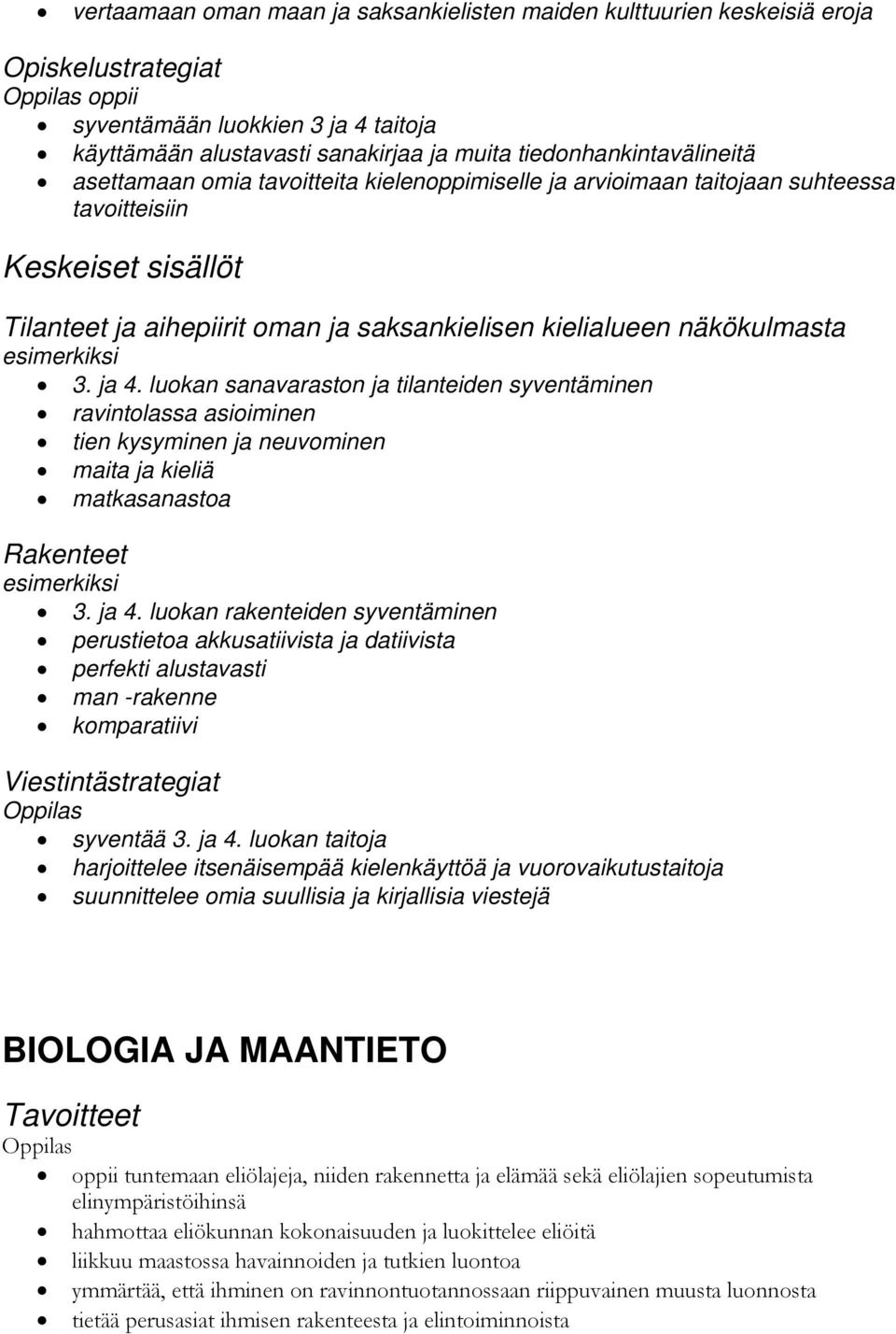 esimerkiksi 3. ja 4. luokan sanavaraston ja tilanteiden syventäminen ravintolassa asioiminen tien kysyminen ja neuvominen maita ja kieliä matkasanastoa Rakenteet esimerkiksi 3. ja 4. luokan rakenteiden syventäminen perustietoa akkusatiivista ja datiivista perfekti alustavasti man -rakenne komparatiivi Viestintästrategiat syventää 3.