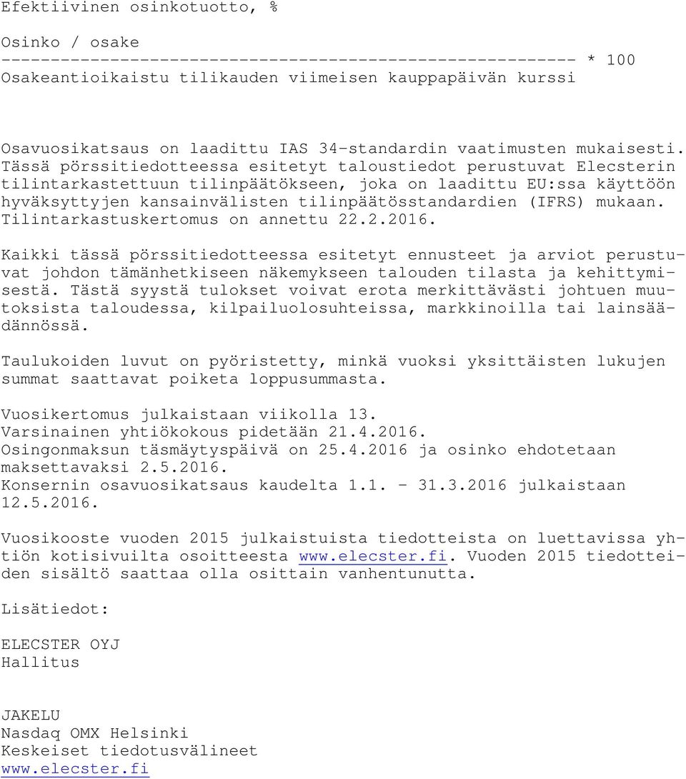 Tässä pörssitiedotteessa esitetyt taloustiedot perustuvat Elecsterin tilintarkastettuun tilinpäätökseen, joka on laadittu EU:ssa käyttöön hyväksyttyjen kansainvälisten tilinpäätösstandardien (IFRS)