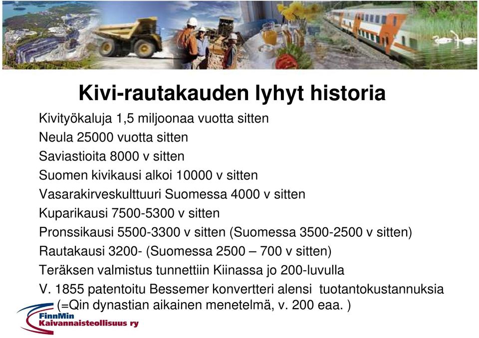 5500-3300 v sitten (Suomessa 3500-2500 v sitten) Rautakausi 3200- (Suomessa 2500 700 v sitten) Teräksen valmistus tunnettiin