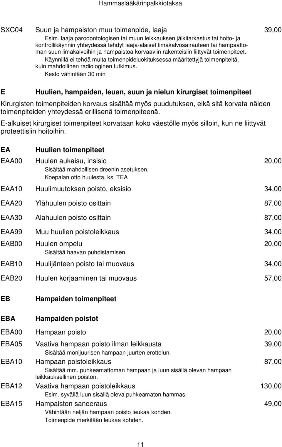 korvaaviin rakenteisiin liittyvät toimenpiteet. Käynnillä ei tehdä muita toimenpideluokituksessa määritettyjä toimenpiteitä, kuin mahdollinen radiologinen tutkimus.