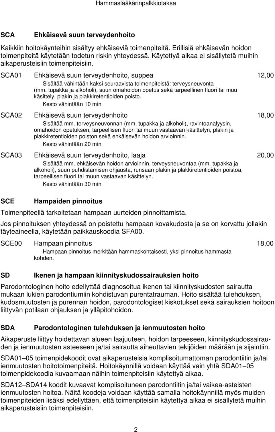 SCA01 SCA02 SCA03 SCE Ehkäisevä suun terveydenhoito, suppea Sisältää vähintään kaksi seuraavista toimenpiteistä: terveysneuvonta (mm.