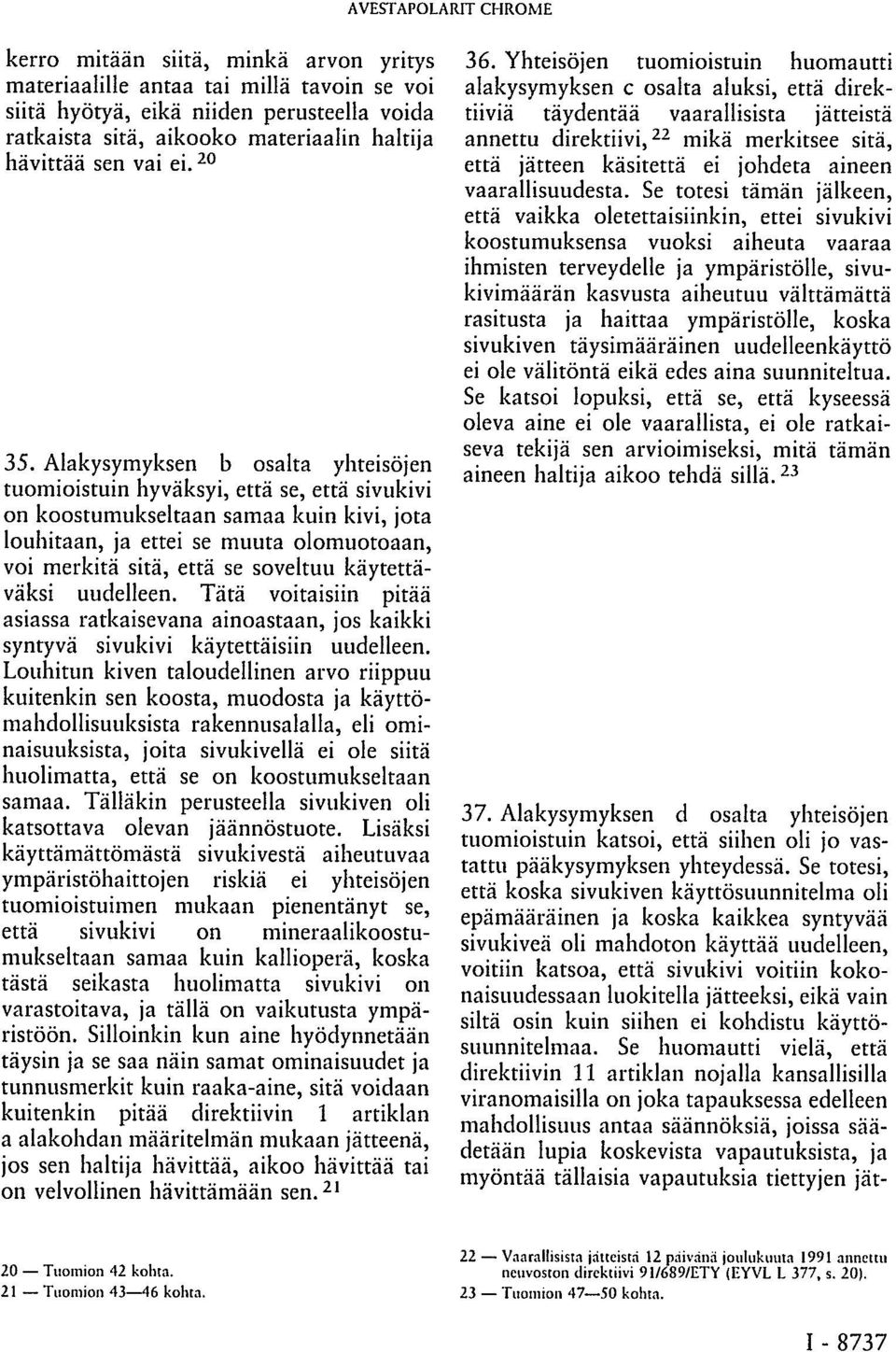 Alakysymyksen b osalta yhteisöjen tuomioistuin hyväksyi, että se, että sivukivi on koostumukseltaan samaa kuin kivi, jota louhitaan, ja ettei se muuta olomuotoaan, voi merkitä sitä, että se soveltuu