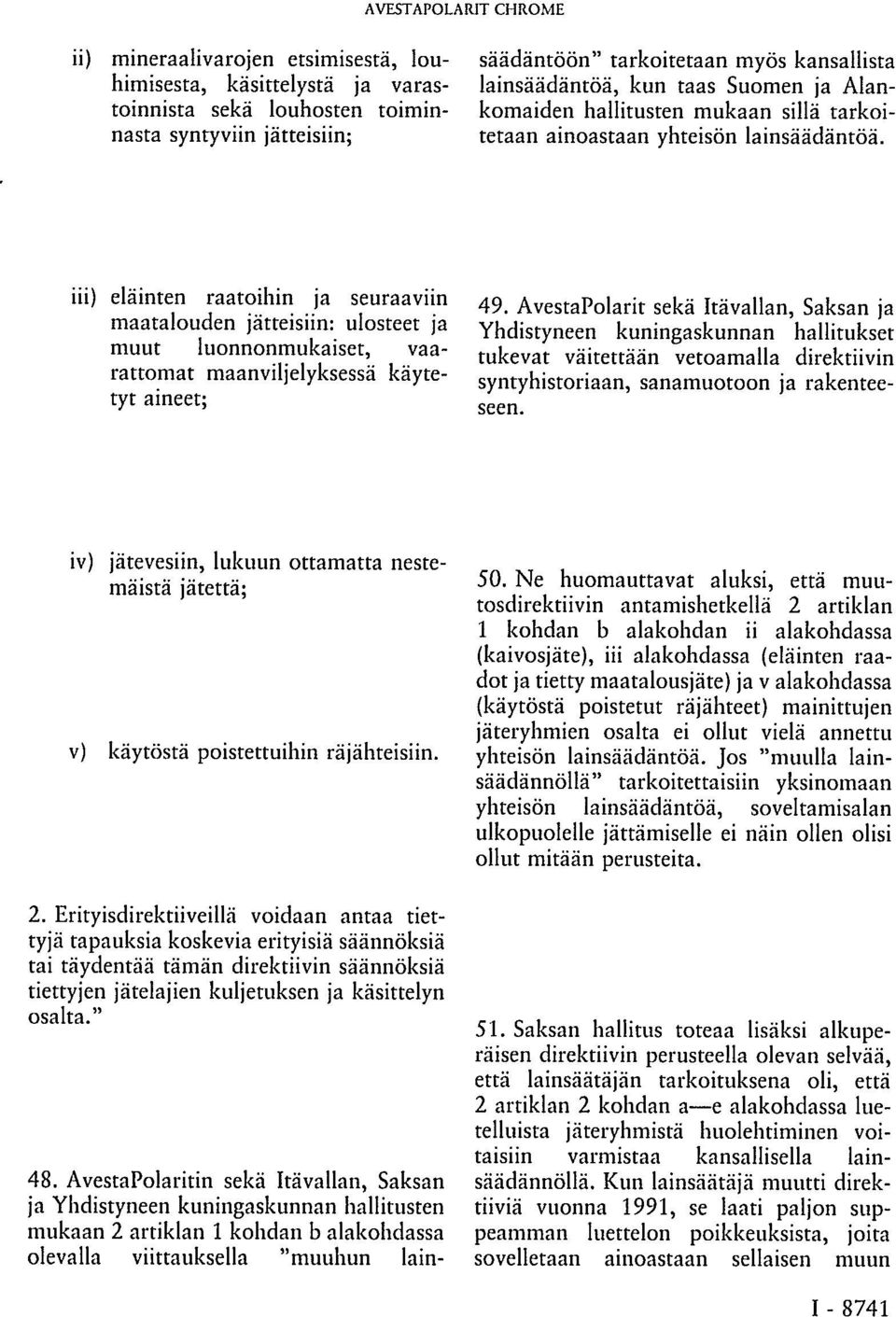 lainsäädäntöä, kun taas Suomen ja Alankomaiden hallitusten mukaan sillä tarkoitetaan ainoastaan yhteisön lainsäädäntöä.