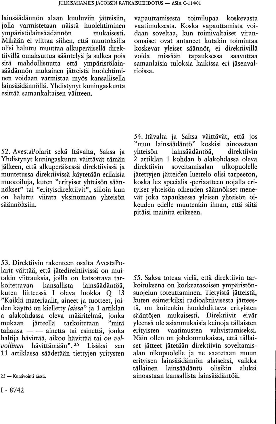 huolehtiminen voidaan varmistaa myös kansallisella lainsäädännöllä. Yhdistynyt kuningaskunta esittää samankaltaisen väitteen. vapauttamisesta toimilupaa koskevasta vaatimuksesta.