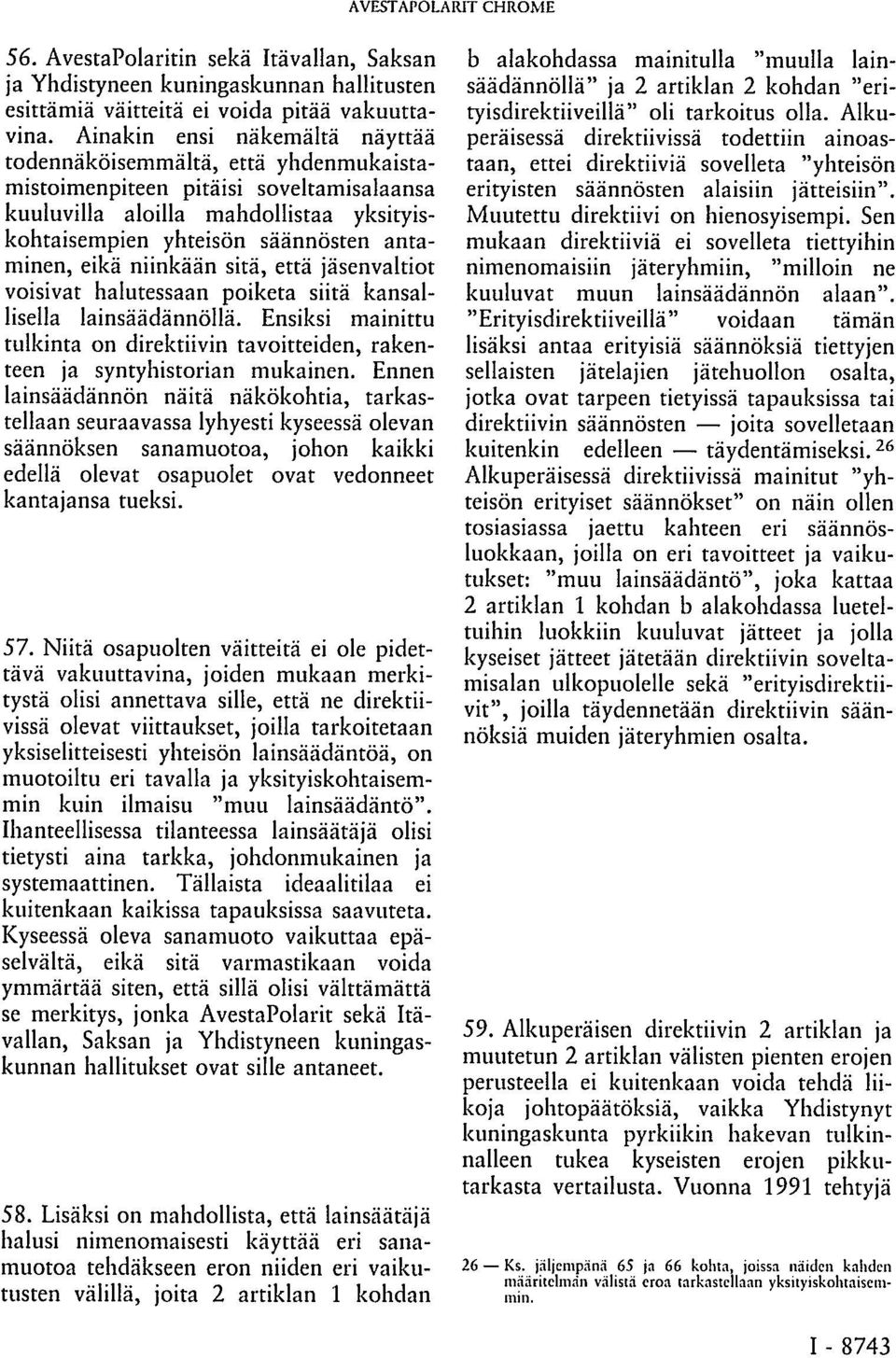 eikä niinkään sitä, että jäsenvaltiot voisivat halutessaan poiketa siitä kansallisella lainsäädännöllä. Ensiksi mainittu tulkinta on direktiivin tavoitteiden, rakenteen ja syntyhistorian mukainen.