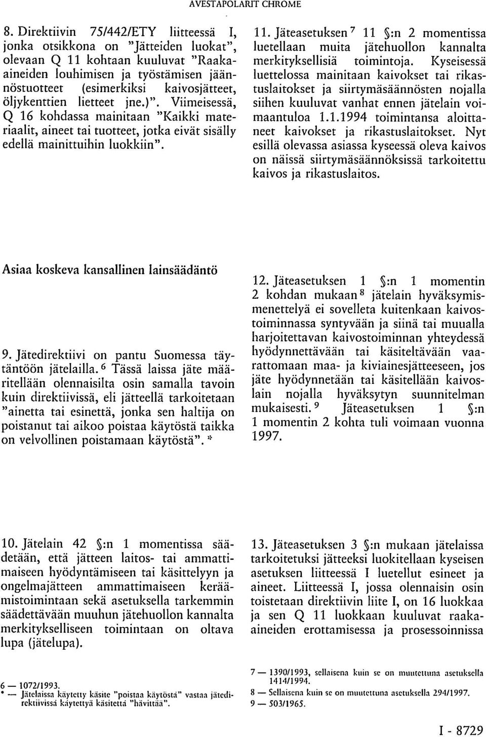 öljykenttien lietteet jne.)". Viimeisessä, Q 16 kohdassa mainitaan "Kaikki materiaalit, aineet tai tuotteet, jotka eivät sisälly edellä mainittuihin luokkiin". 11.