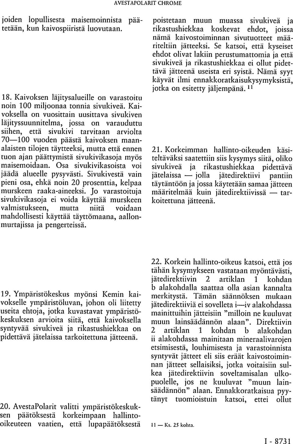 että ennen tuon ajan päättymistä sivukivikasoja myös maisemoidaan. Osa sivukivikasoista voi jäädä alueelle pysyvästi.