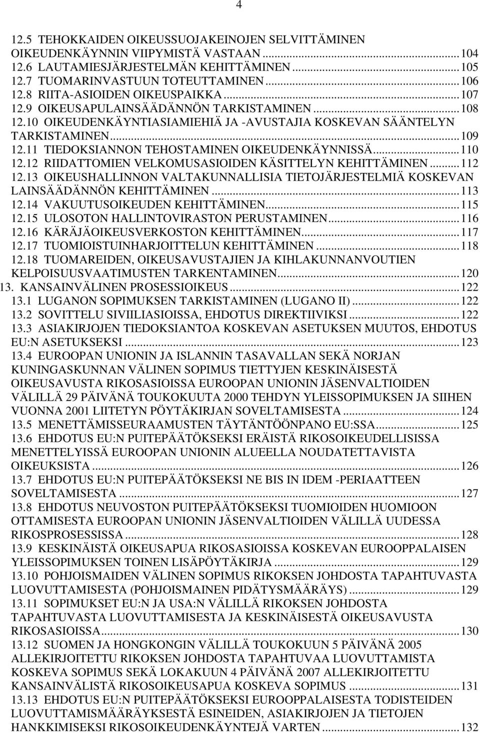 11 TIEDOKSIANNON TEHOSTAMINEN OIKEUDENKÄYNNISSÄ...110 12.12 RIIDATTOMIEN VELKOMUSASIOIDEN KÄSITTELYN KEHITTÄMINEN...112 12.