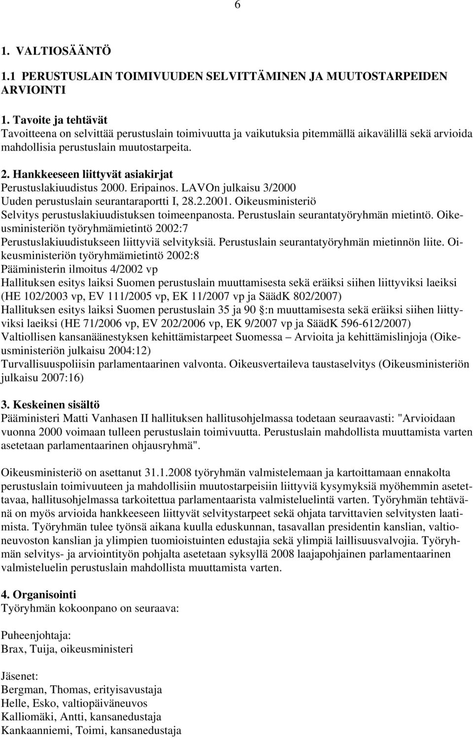 muutostarpeita. Perustuslakiuudistus 2000. Eripainos. LAVOn julkaisu 3/2000 Uuden perustuslain seurantaraportti I, 28.2.2001. Oikeusministeriö Selvitys perustuslakiuudistuksen toimeenpanosta.